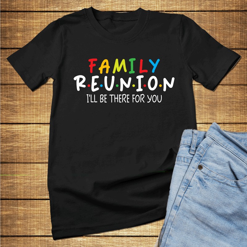 FRIENDS I ll be there for you family reunion shirt customized family reunion t shirts Friends family shirts