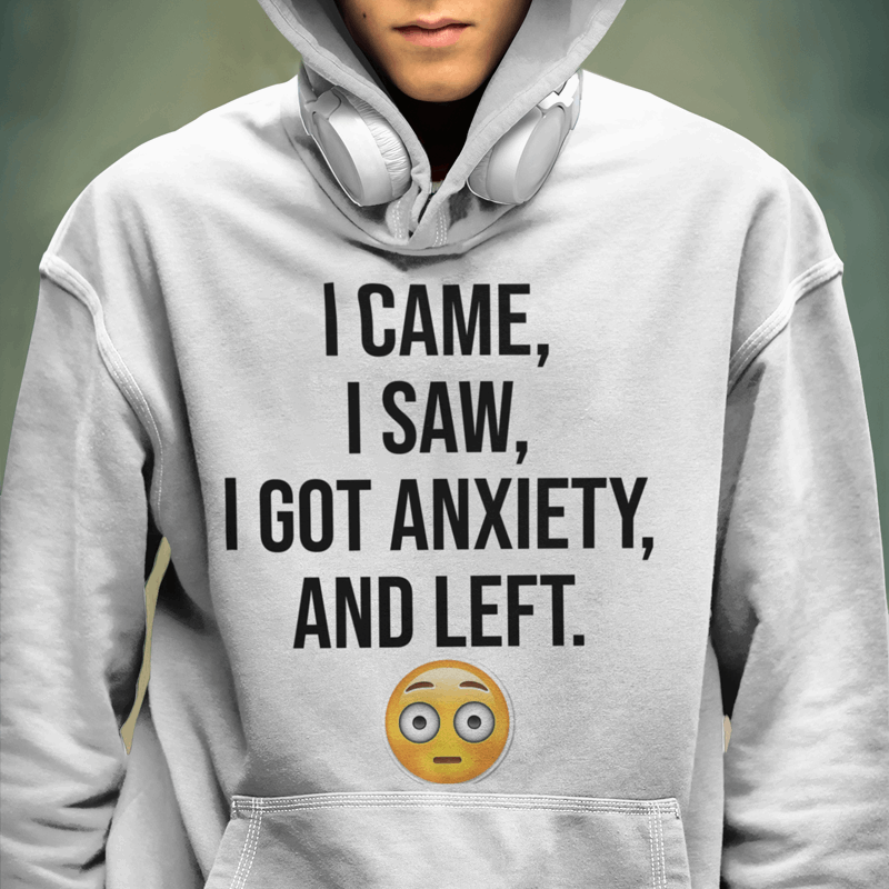 I came, I saw, I got anxiety and I left sweatshirt and hoodie, Anxiety Says No shirt, Anxiety Hoodie, Introvert shirt, Overthinker Sweatshirt, Anxiety shirt - Wilson Design Group