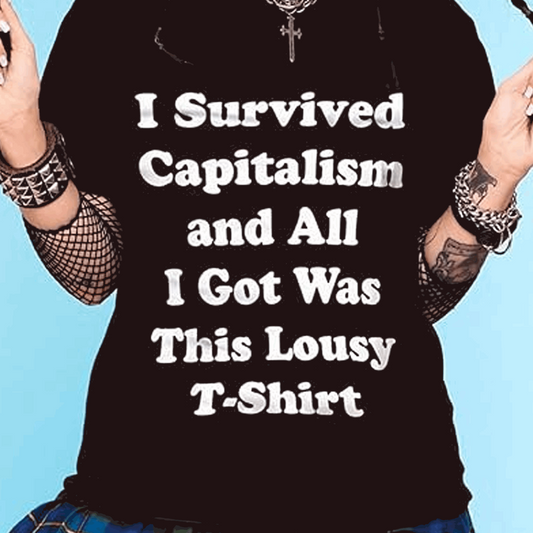 I Survived Capitalism and All I Got Was This Lousy T-Shirt, Everything I Wish I Never Had to Learn About Money shirt - Wilson Design Group