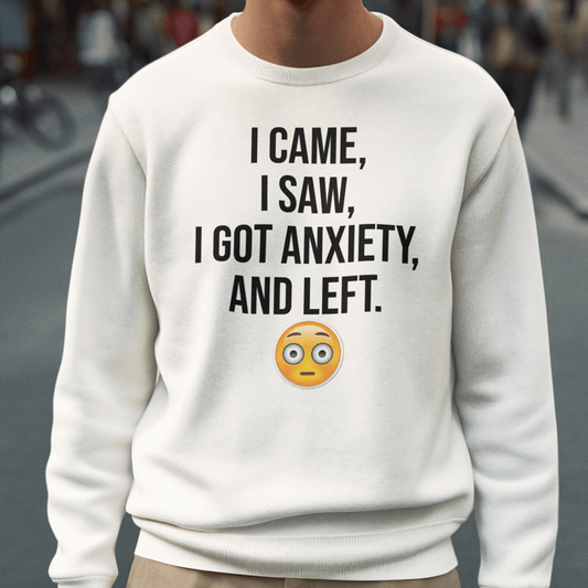 I came, I saw, I got anxiety and I left sweatshirt and hoodie, Anxiety Says No shirt, Anxiety Hoodie, Introvert shirt, Overthinker Sweatshirt, Anxiety shirt - Wilson Design Group