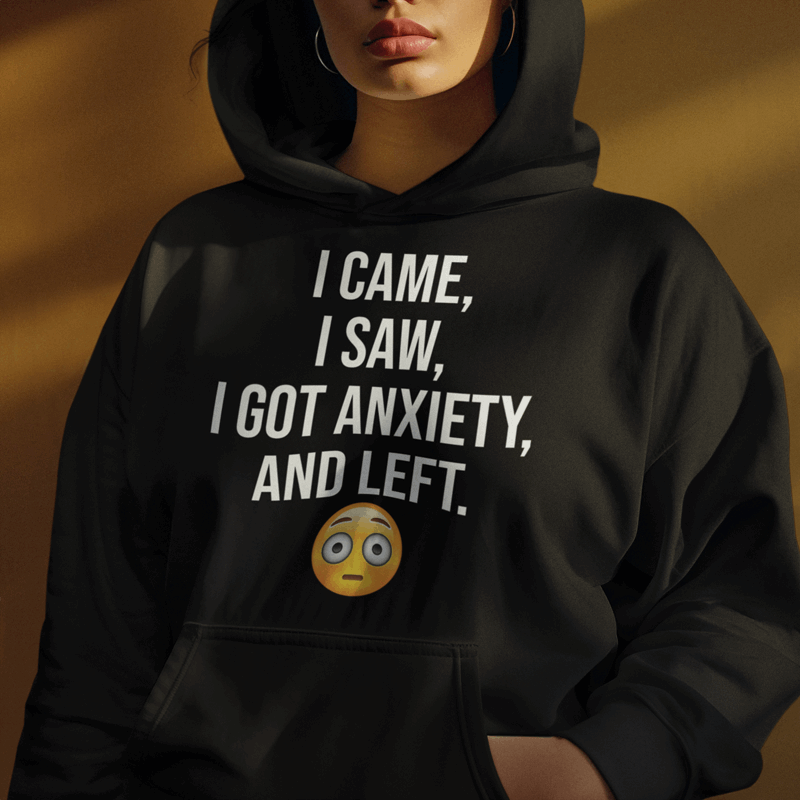 I came, I saw, I got anxiety and I left sweatshirt and hoodie, Anxiety Says No shirt, Anxiety Hoodie, Introvert shirt, Overthinker Sweatshirt, Anxiety shirt - Wilson Design Group