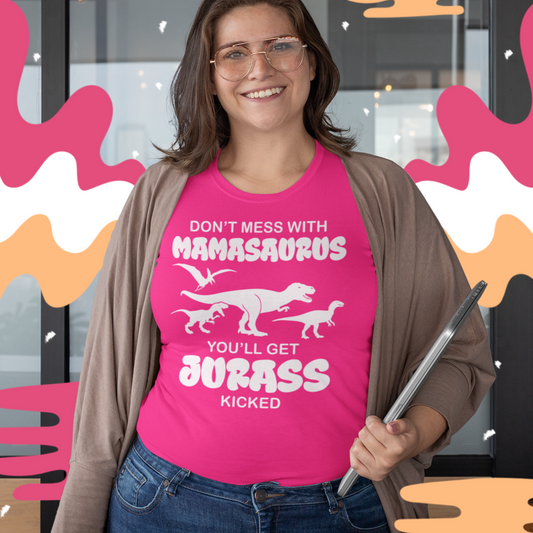 Don't Mess With Mamasaurus, You'll Get Jurass Kicked T-Shirt - Wilson Design Group