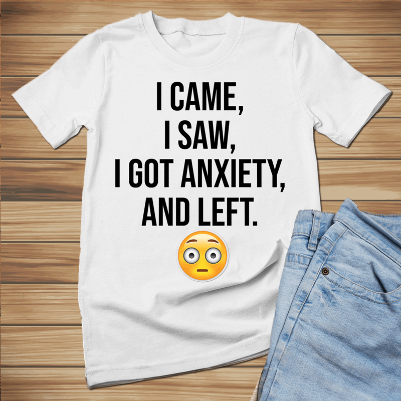 I came, I saw, I got anxiety and I left shirt, Anxiety Says No shirt, Anxiety Hoodie, Introvert shirt, Overthinker Sweatshirt, Anxiety shirt - Wilson Design Group